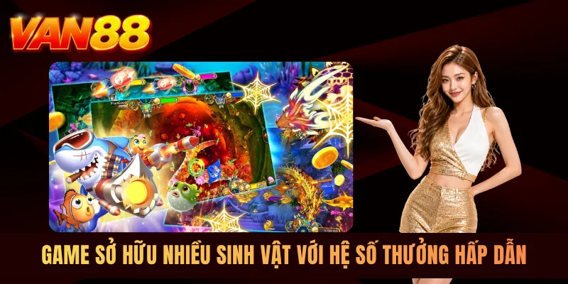 Game sở hữu nhiều sinh vật với hệ số thưởng hấp dẫn Game sở hữu nhiều sinh vật với hệ số thưởng hấp dẫn