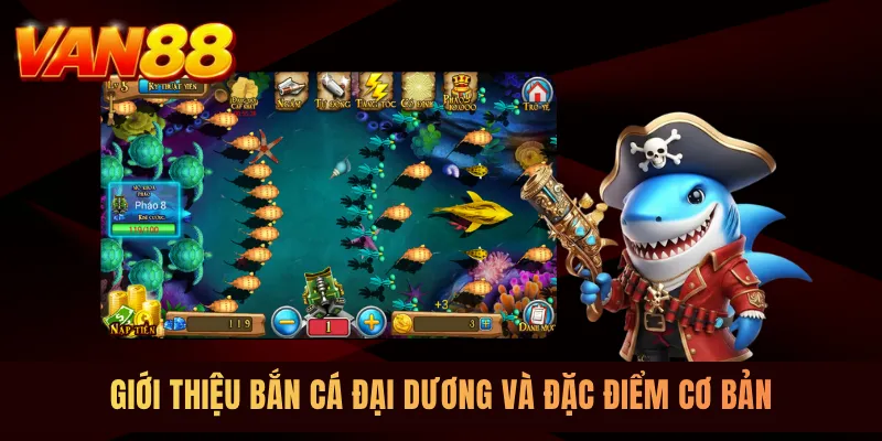 Giới thiệu bắn cá Đại dương và đặc điểm cơ bản Giới thiệu bắn cá Đại dương và đặc điểm cơ bản