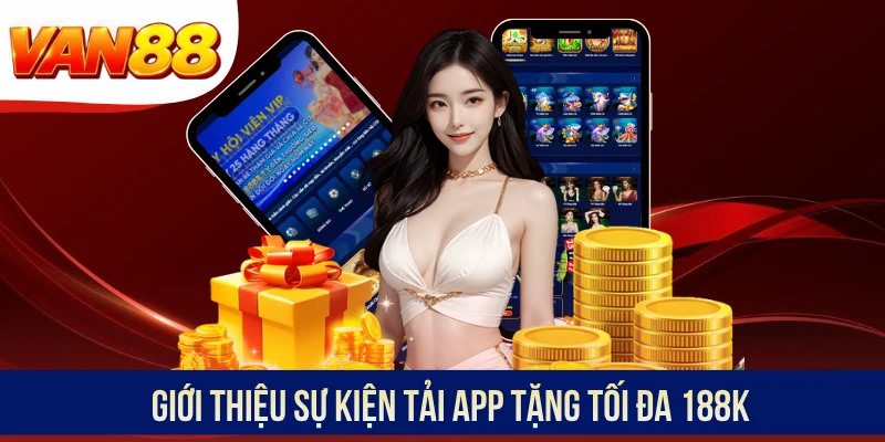 Giới thiệu sự kiện tải app tặng tối đa 188K Giới thiệu sự kiện tải app tặng tối đa 188K