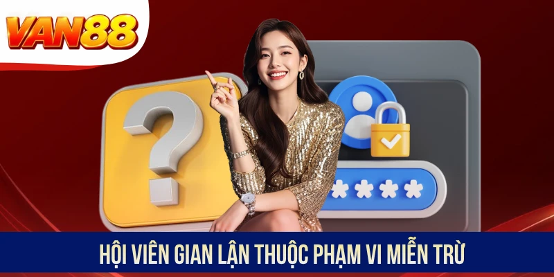 Hội viên gian lận thuộc phạm vi miễn trừ Hội viên gian lận thuộc phạm vi miễn trừ