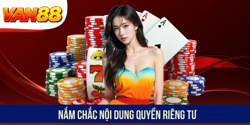 Nắm chắc nội dung quyền riêng tư Nắm chắc nội dung quyền riêng tư