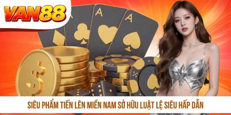 Siêu phẩm Tiến lên miền Nam sở hữu luật lệ siêu hấp dẫn