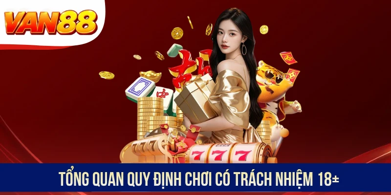 Tổng quan quy định chơi có trách nhiệm 18+ Tổng quan quy định chơi có trách nhiệm 18+